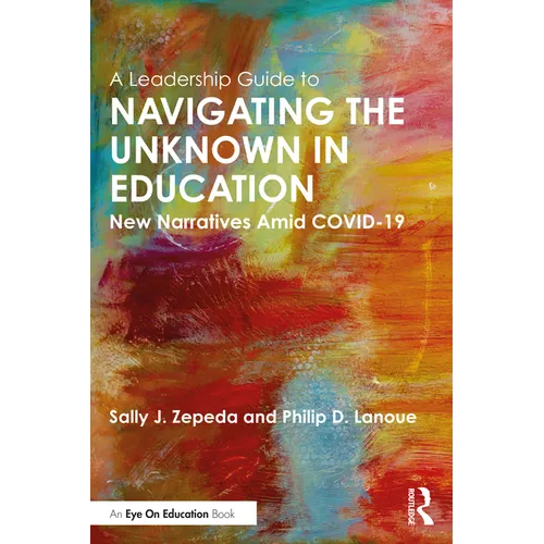A Leadership Guide to Navigating the Unknown in Education: New Narratives Amid Covid-19