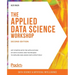 The Applied Data Science Workshop, Second Edition: Get started with the applications of data science and techniques to explore and assess data effecti