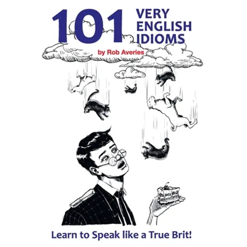 101 Very English Idioms: Learn to Speak like a True Brit