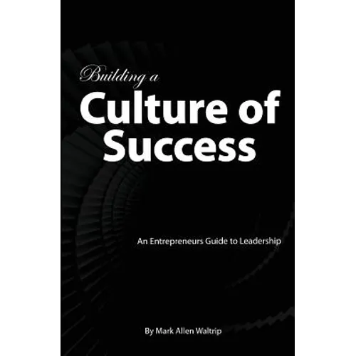 Building a Culture of Success: An Entrepreneurs Guide to Leadership