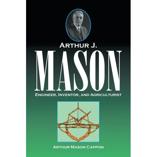 Arthur J. Mason: Engineer, Inventor, and Agriculturist