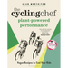 The Cycling Chef: Plant-Powered Performance: Vegan Recipes to Fuel Your Ride