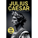 Julius Caesar: The Rise and Fall of Rome's Greatest Leader
