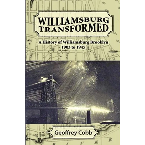 Williamsburg Transformed: A History of Williamsburg Brooklyn 1903 to 1945
