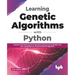 Learning Genetic Algorithms with Python: Empower the performance of Machine Learning and AI models with the capabilities of a powerful search algorith