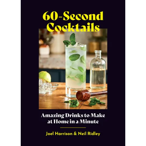 60-Second Cocktails: Amazing Drinks to Make at Home in a Minute