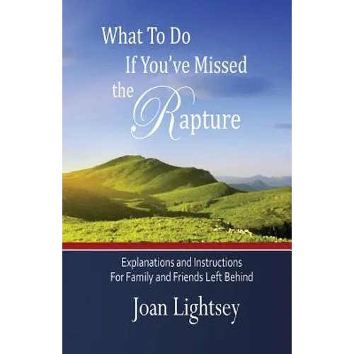 What To Do If You've Missed the Rapture: Explanations and Instructions to Friends and Family Left Behind - Paperback