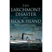 The Larchmont Disaster Off Block Island: Rhode Island's Titanic