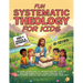 Fun Systematic Theology for Kids: 52 Week Adventure to Understand Who God Is, Explore Bible Truth, Learn Core Beliefs, Grow Strong Habits, and Make Fa
