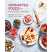 Fermented Foods for Everyday Eating: Deliciously Easy Recipes to Boost Body & Mind