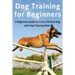 Dog Training for Beginners: A Beginners Guide to Train a Perfect Dog with Dog Training Basics. Includes Common Training Problems, Service Dog Trai