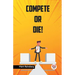 Compete Or Die!