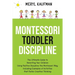Montessori Toddler Discipline: The Ultimate Guide to Parenting Your Children Using Positive Discipline the Montessori Way, Including Examples of Acti