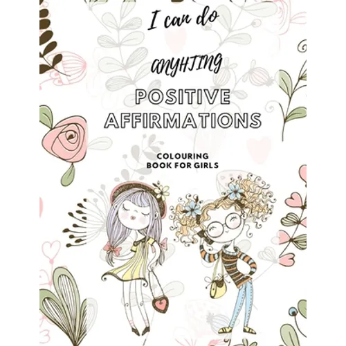 I Can Do Anything! Positive Affirmations Colouring Book for Girls: Promote Positive Mental Health Activity Book for Teenagers and Girls & Women. Incre