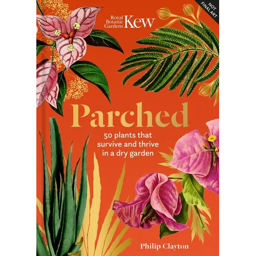 Parched: 50 Plants That Thrive and Survive in a Dry Garden