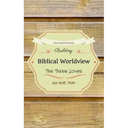 Building Biblical Worldview: The Three Loves