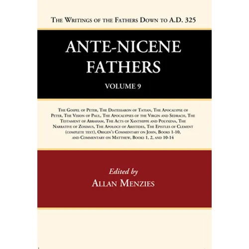 Ante-Nicene Fathers: Translations of the Writings of the Fathers Down to A.D. 325, Volume 9