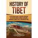 History of Tibet: A Captivating Guide to Ancient Kingdoms, the Tibetan Empire, Mongol Invasions, Buddhism, Chinese Rule, and Modern Times