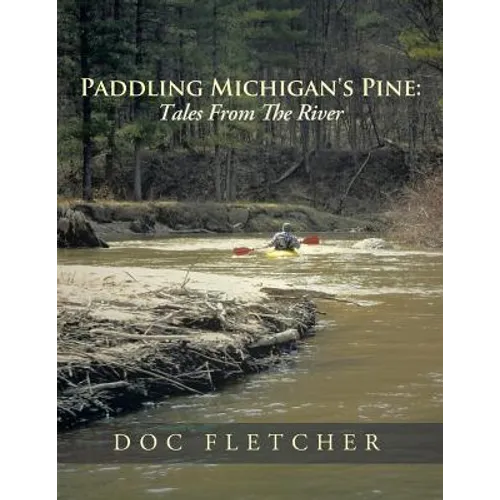 Paddling Michigan's Pine: Tales From The River