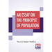An Essay On The Principle Of Population: As It Affects The Future Improvement Of Society With Remarks On The Speculations Of Mr. Godwin, M. Condorcet