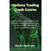 Options Trading Crash Course: The Essential Guide For Investing With Options, Generating A Consistent Cash Flow Without Effort, And Generate Passive
