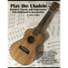 Play the Ukulele: Melodies, Chords, and Progressions from Beginning to Intermediate
