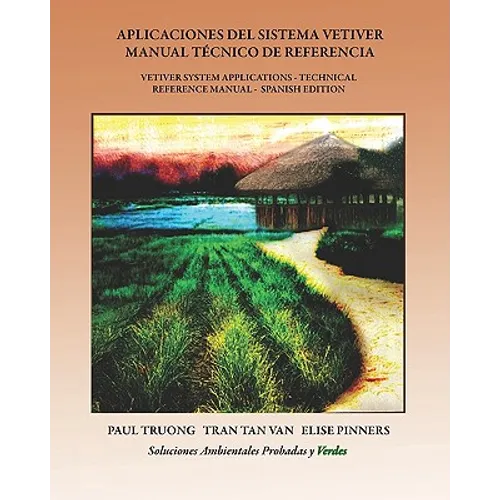 Aplicaciones Del Sistema Vetiver Manual Técnico De Referencia: Vetiver System Applications - Technical Reference Manual - Spanish Edition