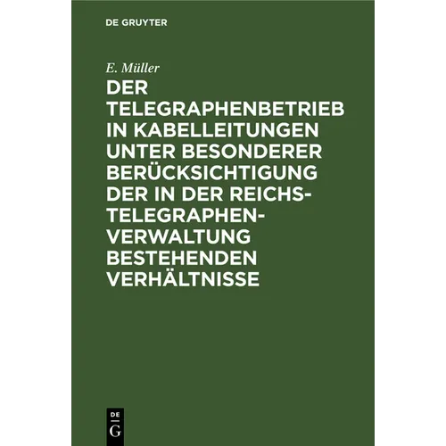 Der Telegraphenbetrieb in Kabelleitungen Unter Besonderer Berücksichtigung Der in Der Reichs-Telegraphenverwaltung Bestehenden Verhältnisse - Hardcover