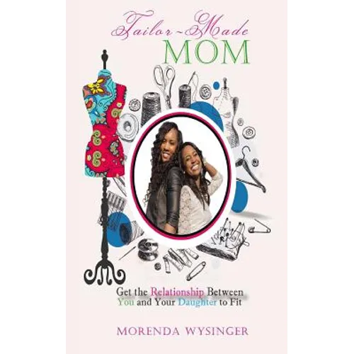 Tailor-Made Mom: Get the Relationship Between You and Your Daughter to Fit