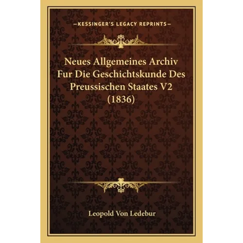 Neues Allgemeines Archiv Fur Die Geschichtskunde Des Preussischen Staates V2 (1836) - Paperback