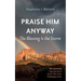 Praise Him Anyway: The Blessing Is the Storm: Ten Lessons I Learned about God in Life's Most Challenging Times