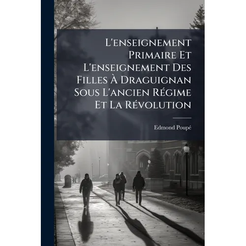 L'enseignement Primaire Et L'enseignement Des Filles À Draguignan Sous L'ancien Régime Et La Révolution
