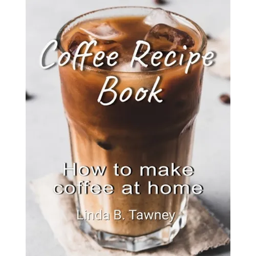 Coffee Recipe Book: How to make coffee at home