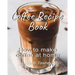 Coffee Recipe Book: How to make coffee at home