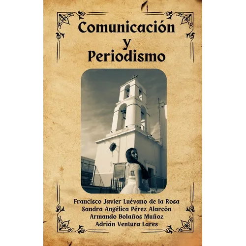 Comunicación y Periodismo: Una aproximación a los escenarios juarenses para la redacción de crónicas y semblanzas histórico-fronterizas