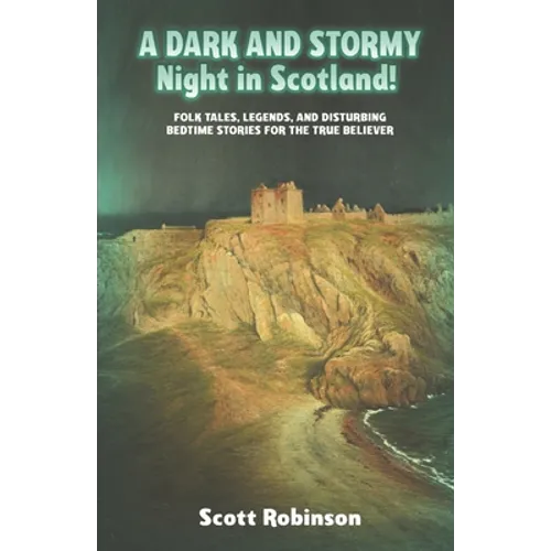 A Dark and Stormy Night in Scotland!: Folk Tales, Legends, and Disturbing Bedtime Stories for the True Believer