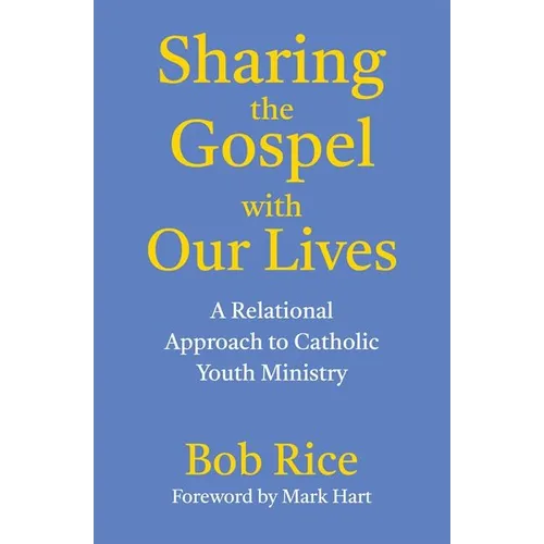 Sharing the Gospel with Our Lives: A Relational Approach to Catholic Youth Ministry