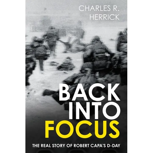 Back Into Focus: The Real Story of Robert Capa's D-Day