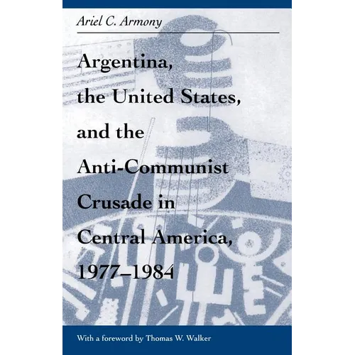 Argentina, the United States, and the Anti-Communist Crusade in Central America, 1977-1984: Mis Lam#26