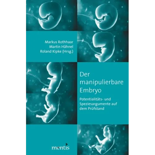 Der Manipulierbare Embryo: Potentialitäts-Und Speziesargumente Auf Dem Prüfstand