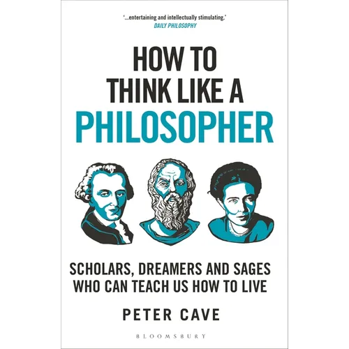 How to Think Like a Philosopher: Scholars, Dreamers and Sages Who Can Teach Us How to Live