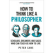 How to Think Like a Philosopher: Scholars, Dreamers and Sages Who Can Teach Us How to Live