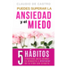 Puedes superar la Ansiedad y el Miedo: 5 Hábitos efectivos para calmar la Angustia y disfrutar de la vida con Alegría.