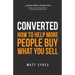 Converted: How to Help More People Buy What You Sell