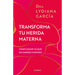 Transforma Tu Herida Materna: Cómo Sanar Lo Que No Empezó Contigo / Transform Your Mother Wound