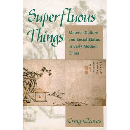 Superfluous Things: Material Culture and Social Status in Early Modern China