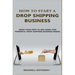 How to Start A Drop Shipping Business: Make Your First $1,000 Using This Powerful Drop Shipping Business Model
