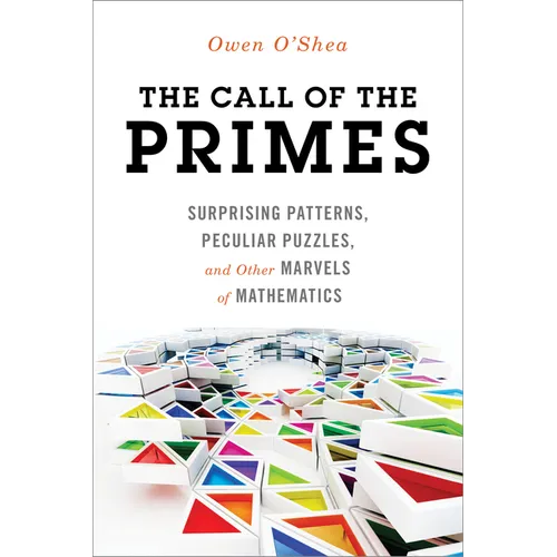 The Call of the Primes: Surprising Patterns, Peculiar Puzzles, and Other Marvels of Mathematics