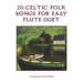 20 Celtic Folk Songs for Easy Flute Duet