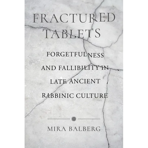 Fractured Tablets: Forgetfulness and Fallibility in Late Ancient Rabbinic Culture